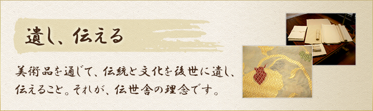 遺し、伝える美術品を通じて、伝統と文化を後世に遺し、 伝えること。それが、伝世舎の理念です。